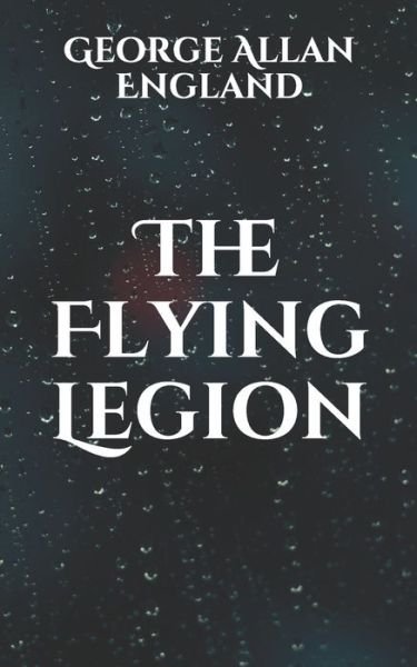 The Flying Legion - George Allan England - Bøger - INDEPENDENTLY PUBLISHED - 9798597831657 - 26. januar 2021