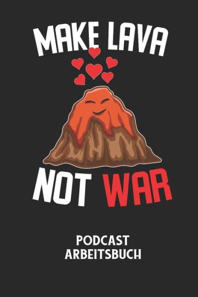 MAKE LAVA NOT WAR - Podcast Arbeitsbuch - Podcast Planer - Books - Independently Published - 9798604988657 - January 26, 2020