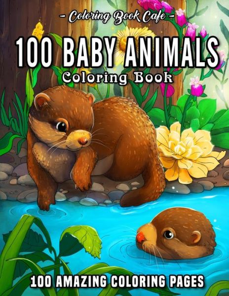 Cover for Coloring Book Cafe · 100 Baby Animals: A Coloring Book Featuring 100 Incredibly Cute and Lovable Baby Animals from Forests, Jungles, Oceans and Farms for Hours of Coloring Fun - Baby Animal Coloring Books (Paperback Book) (2020)