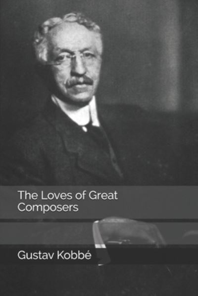 Cover for Gustav Kobbe · The Loves of Great Composers (Paperback Book) (2020)