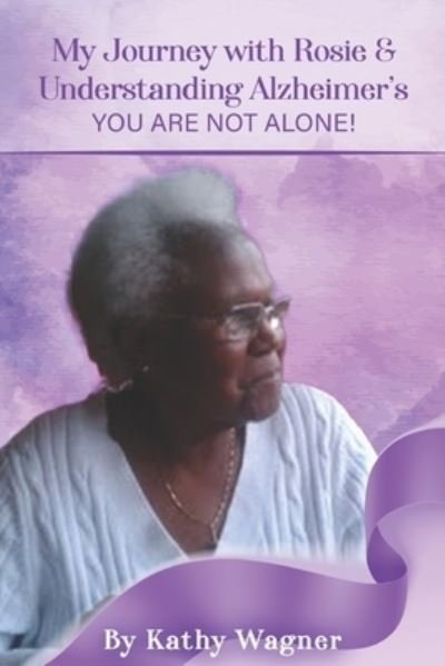 Cover for Kathy Wagner · My Journey with Rosie and Understanding Alzheimers... You Are Not Alone! (Book) (2020)