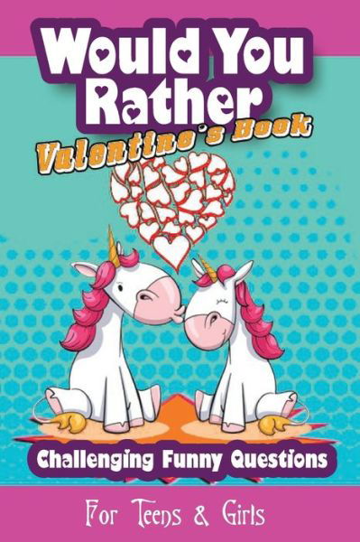 Cover for Pita Piper · Would You Rather Valentine's Book For Teens &amp; Girls Challenging Funny Questions (Paperback Book) (2021)