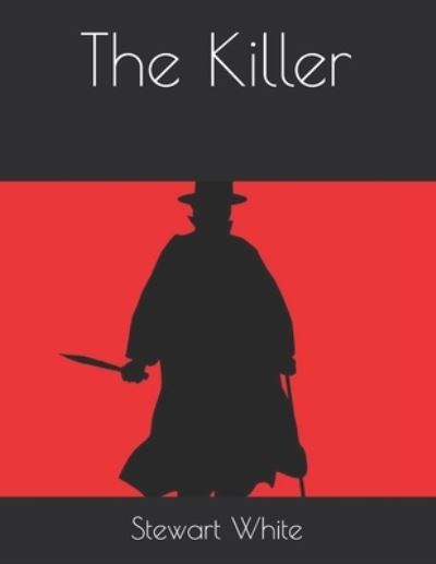 The Killer - Stewart Edward White - Books - Independently Published - 9798714401657 - March 28, 2021