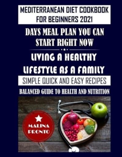 Cover for Malina Pronto · Mediterranean Diet Cookbook For Beginners 2021: Days Meal Plan You Can Start Right Now: Living A Healthy Lifestyle As A Family: Simple Quick And Easy Recipes: Balanced Guide To Health And Nutrition (Paperback Bog) (2021)