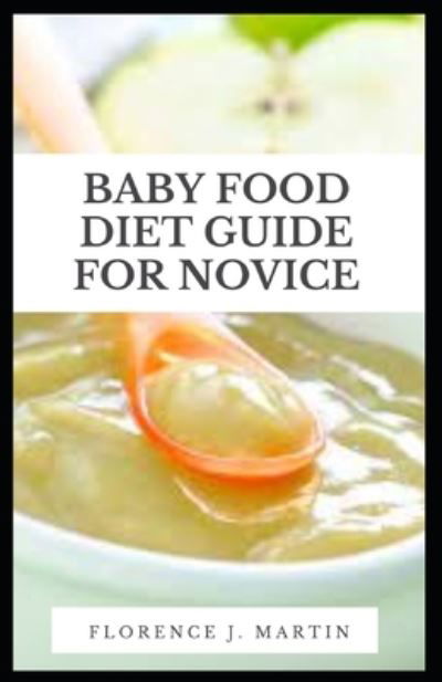 Cover for Florence J Martin · Baby Food Diet Guide For Novice (Taschenbuch) (2021)