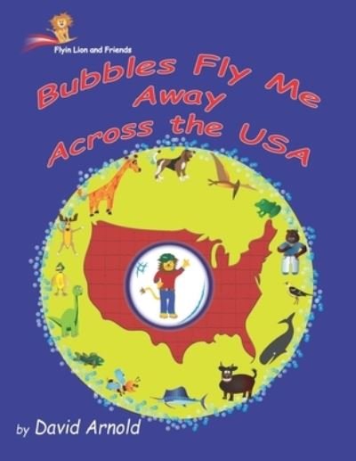 Bubbles Fly Me Away Across the USA - Flyin Lion and Friends - David Arnold - Boeken - Independently Published - 9798743322657 - 27 april 2021