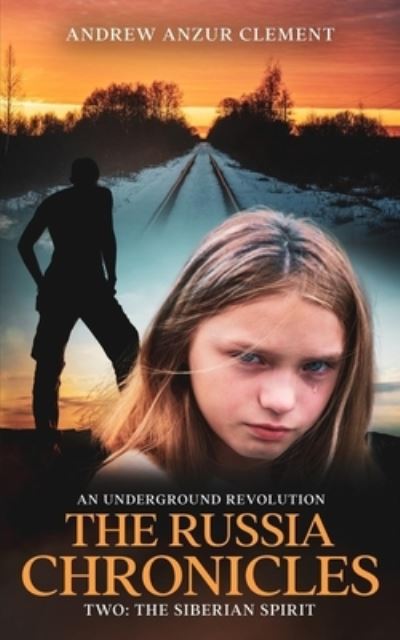 The Russia Chronicles. An Underground Revolution. Two: The Siberian Spirit - The Russia Chronicles - Andrew Anzur Clement - Książki - Independently Published - 9798747535657 - 2 maja 2021