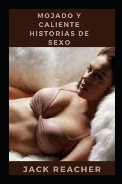 Mojado y caliente Historias de sexo - Jack Reacher - Kirjat - Independently Published - 9798756346657 - lauantai 30. lokakuuta 2021