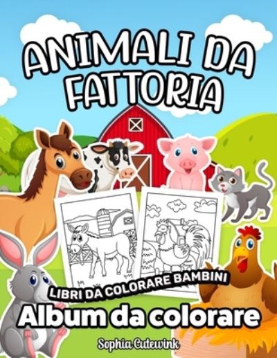 Cover for Sophia Cutewink · Animale da Fattoria Album da Colorare per Bambini: Libri da Colorare Bambini 4 Anni + (Paperback Book) (2022)