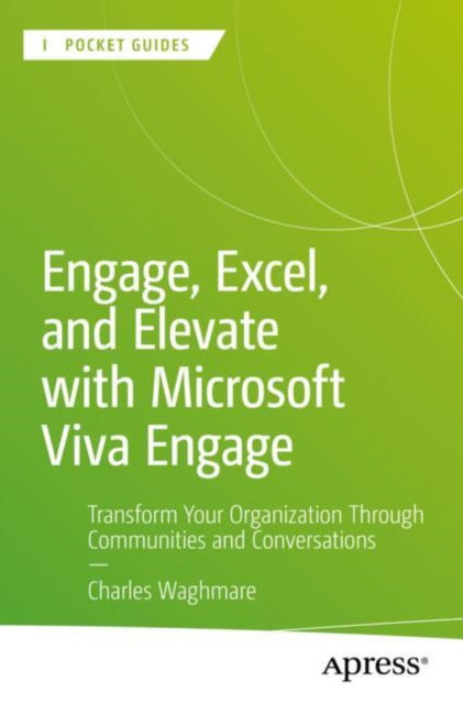 Cover for Charles Waghmare · Engage, Excel, and Elevate with Microsoft Viva Engage: Transform Your Organization Through Communities and Conversations - Apress Pocket Guides (Paperback Book) (2024)