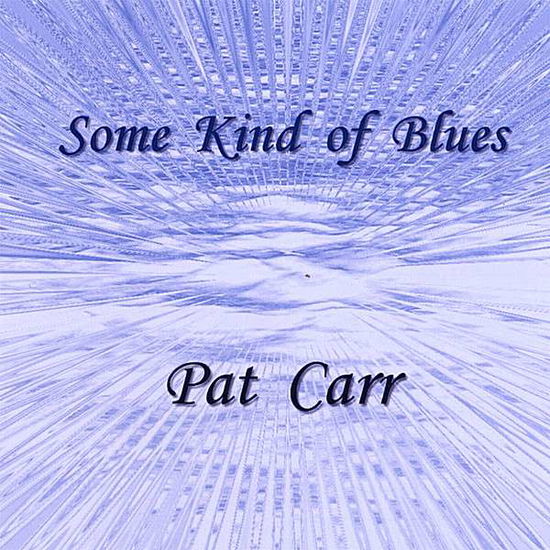 Some Kind of Blues - Pat Carr - Music - Pat Carr - 0634479532658 - April 23, 2007