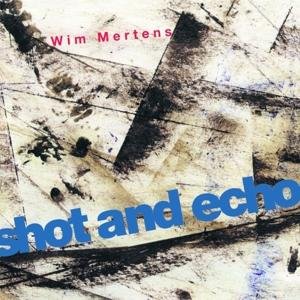 Cover for Wim Mertens · Shot And Echo - A Sense Of Place (CD) (2016)