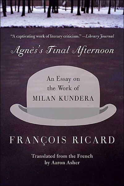 Agnes's Final Afternoon: an Essay on the Work of Milan Kundera - Francois Ricard - Livros - Harper Perennial - 9780060005658 - 28 de setembro de 2004
