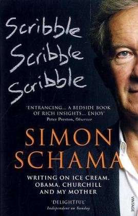 Scribble, Scribble, Scribble: Writing on Ice Cream, Obama, Churchill and My Mother - Schama, Simon, CBE - Books - Vintage Publishing - 9780099546658 - July 7, 2011