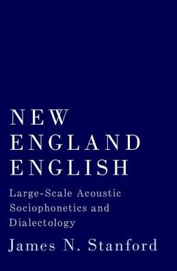 New England English: Large-Scale Acoustic Sociophonetics and Dialectology - Stanford, James N. (Associate Professor of Linguistics, Associate Professor of Linguistics, Dartmouth College) - Książki - Oxford University Press Inc - 9780190625658 - 6 grudnia 2019