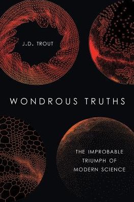 Wondrous Truths: The Improbable Rise of Modern Science - J.D. Trout - Books - Oxford University Press Inc - 9780190878658 - April 26, 2018