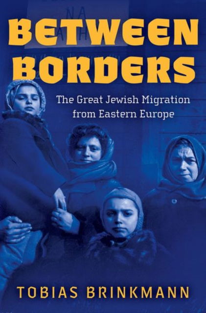 Between Borders: The Great Jewish Migration from Eastern Europe - Brinkmann, Tobias (Malvin and Lea Bank Associate Professor of Jewish Studies and History, Malvin and Lea Bank Associate Professor of Jewish Studies and History, Pennsylvania State University) - Kirjat - Oxford University Press Inc - 9780197655658 - torstai 10. lokakuuta 2024