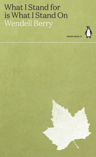 What I Stand for Is What I Stand On - Green Ideas - Wendell Berry - Books - Penguin Books Ltd - 9780241514658 - August 26, 2021