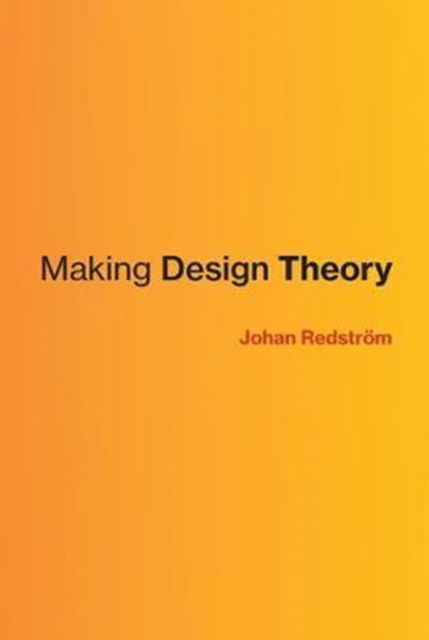 Making Design Theory - Design Thinking, Design Theory - Redstrom, Johan (Professor and Rector, Umea Institute of Design) - Böcker - MIT Press Ltd - 9780262036658 - 1 september 2017