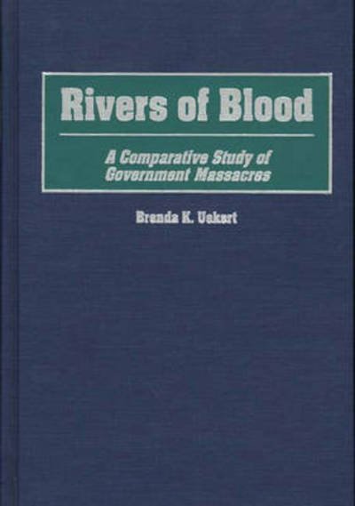 Cover for Uekert, Brenda K., Ph.D. · Rivers of Blood: A Comparative Study of Government Massacres (Hardcover Book) (1995)