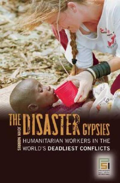 Cover for John Norris · The Disaster Gypsies: Humanitarian Workers in the World's Deadliest Conflicts - Praeger Security International (Gebundenes Buch) (2007)