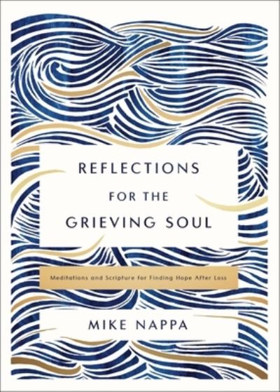 Reflections for the Grieving Soul: Meditations and Scripture for Finding Hope After Loss - Mike Nappa - Books - Zondervan - 9780310463658 - July 18, 2023