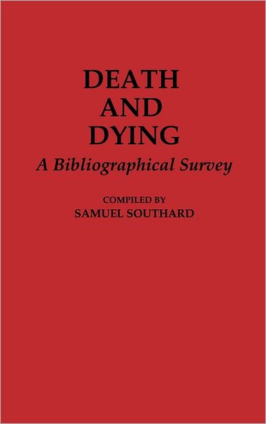 Cover for Samuel Southard · Death and Dying: A Bibliographical Survey - Bibliographies and Indexes in Religious Studies (Hardcover Book) [Annotated edition] (1991)