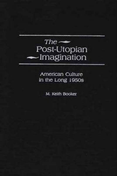 Cover for M. Keith Booker · The Post-Utopian Imagination: American Culture in the Long 1950s (Inbunden Bok) (2002)