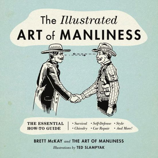 Cover for Brett McKay · The Illustrated Art of Manliness: The Essential How-To Guide: Survival, Chivalry, Self-Defense, Style, Car Repair, And More! (Hardcover Book) (2017)