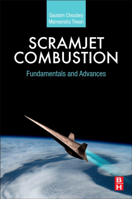 Cover for Choubey, Gautam (Department of Mechanical and Aerospace Engineering, Institute of Infrastructure Technology Research and Management (IITRAM), Ahmedabad, Gujarat, India) · Scramjet Combustion: Fundamentals and Advances (Paperback Book) (2022)