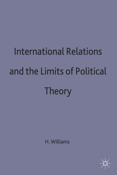 International Relations and the Limits of Political Theory - Howard Williams - Livros - Palgrave Macmillan - 9780333626658 - 25 de setembro de 1996