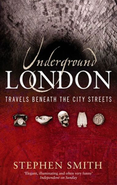 Underground London: Travels Beneath the City Streets - Stephen Smith - Książki - Little, Brown Book Group - 9780349115658 - 3 lutego 2005