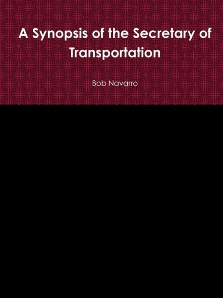 Cover for Bob Navarro · A Synopsis of the Secretary of Transportation (Paperback Book) (2019)