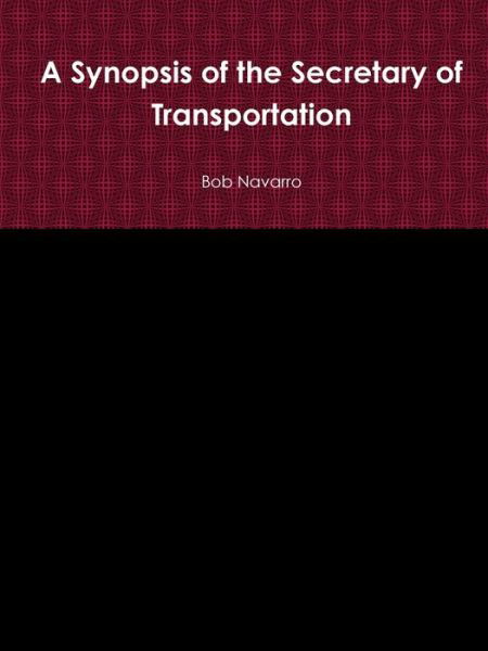 A Synopsis of the Secretary of Transportation - Bob Navarro - Livres - Lulu.com - 9780359929658 - 19 septembre 2019