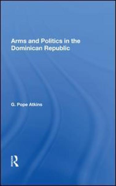 Cover for G. Pope Atkins · Arms And Politics In The Dominican Republic (Hardcover Book) (2019)