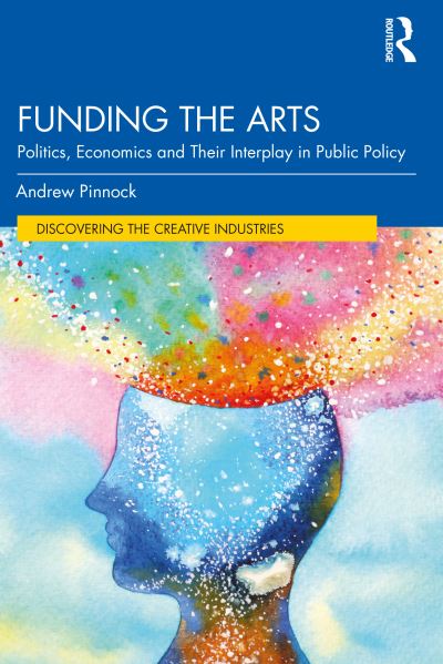 Cover for Pinnock, Andrew (University of Southampton, UK) · Funding the Arts: Politics, Economics and Their Interplay in Public Policy - Discovering the Creative Industries (Paperback Book) (2023)