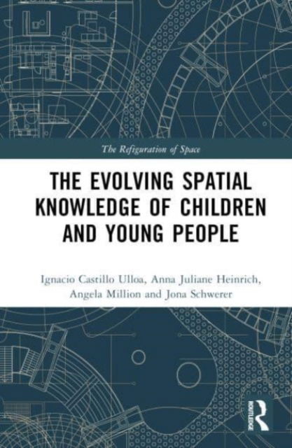 Cover for Castillo Ulloa, Ignacio (Technische Universitat Berlin, Germany) · The Evolution of Young People’s Spatial Knowledge - The Refiguration of Space (Hardcover Book) (2023)