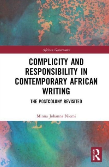 Cover for Niemi, Minna Johanna (UiT—The Arctic University of Norway) · Complicity and Responsibility in Contemporary African Writing: The Postcolony Revisited - African Governance (Paperback Book) (2023)