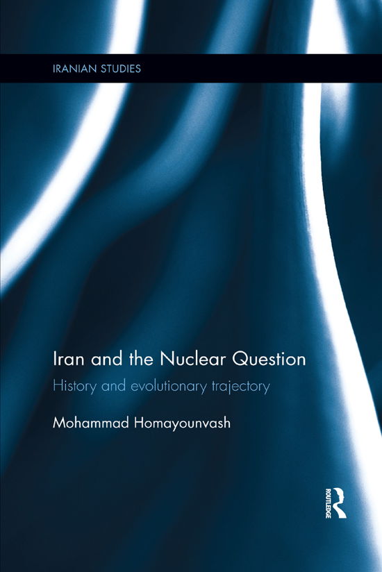 Cover for Homayounvash, Mohammad (Louisiana State University) · Iran and the Nuclear Question: History and Evolutionary Trajectory - Iranian Studies (Paperback Book) (2019)