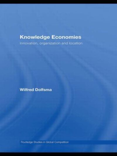 Cover for Dolfsma, Wilfred (University of Groningen, the Netherlands) · Knowledge Economies: Organization, location and innovation - Routledge Studies in Global Competition (Innbunden bok) (2008)