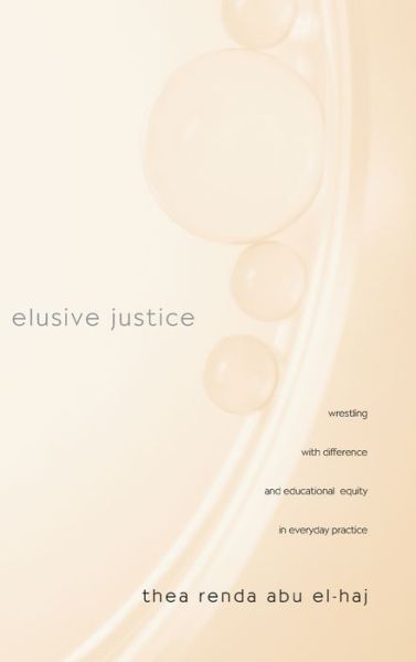 Cover for Thea Renda Abu El-Haj · Elusive Justice: Wrestling with Difference and Educational Equity in Everyday Practice - Teaching / Learning Social Justice (Hardcover Book) (2006)