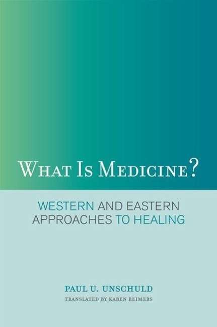 Cover for Paul U. Unschuld · What Is Medicine?: Western and Eastern Approaches to Healing (Hardcover Book) (2009)