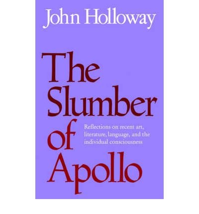 The Slumber of Apollo: Reflections on Recent Art, Literature, Language and the Individual Consciousness - John Holloway - Books - Cambridge University Press - 9780521023658 - November 17, 2005