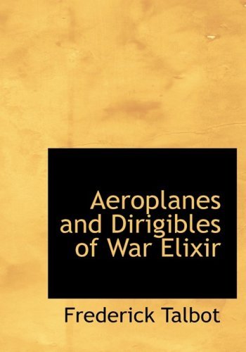 Aeroplanes and Dirigibles of War Elixir - Frederick Talbot - Livros - BiblioLife - 9780554214658 - 18 de agosto de 2008