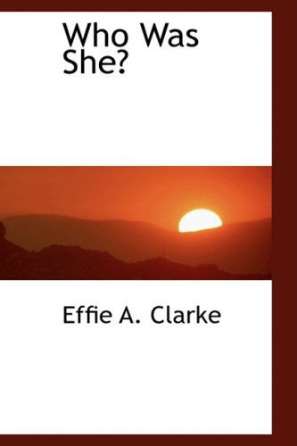 Who Was She? - Effie A. Clarke - Bücher - BiblioLife - 9780554470658 - 21. August 2008