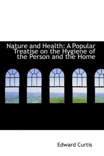 Cover for Edward Curtis · Nature and Health: a Popular Treatise on the Hygiene of the Person and the Home (Paperback Book) (2009)