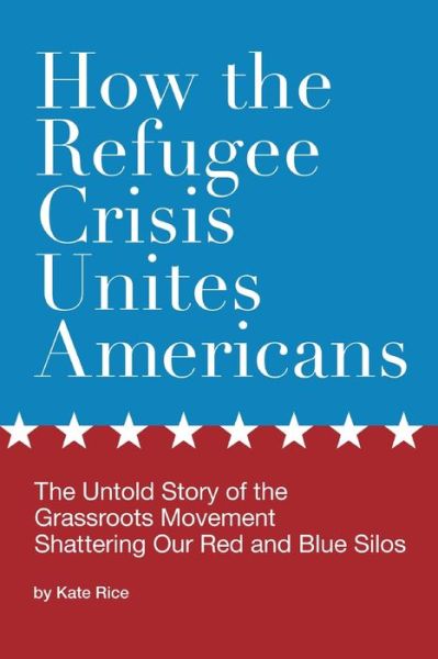 Cover for Kate Rice · How the Refugee Crisis Unites Americans (Bok) (2020)