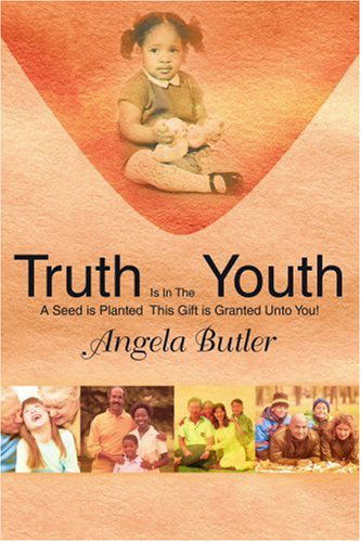 Cover for Angela Butler · Truth is in the Youth: a Seed is Planted This Gift is Granted Unto You! (Paperback Book) (2007)