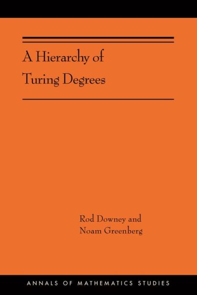 Cover for Rod Downey · A Hierarchy of Turing Degrees: A Transfinite Hierarchy of Lowness Notions in the Computably Enumerable Degrees, Unifying Classes, and Natural Definability - Annals of Mathematics Studies (Hardcover Book) (2020)