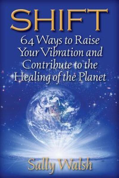 Cover for Sally L Walsh · Shift 64 Ways to Raise Your Vibration and Contribute to the Healing of the Planet (Paperback Book) (2016)